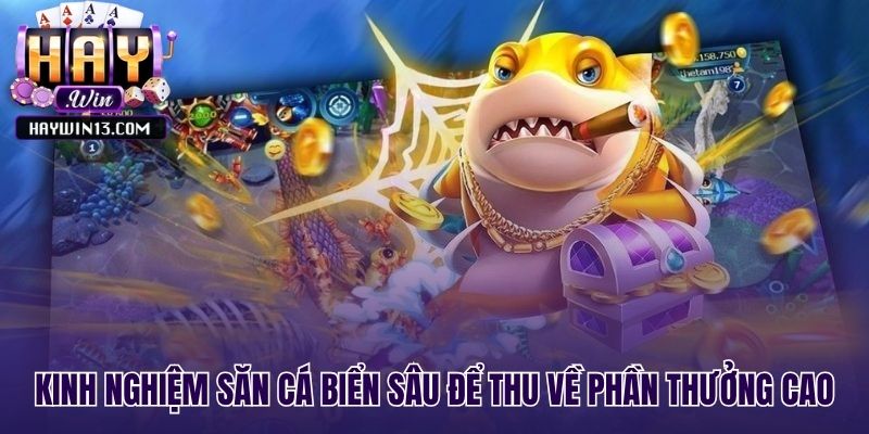 Chiến thuật săn biển sâu khôn ngoan để nhận thưởng cao