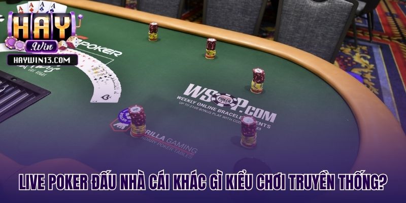 Live poker khác biệt ở đối thủ và yếu tố chiến thuật