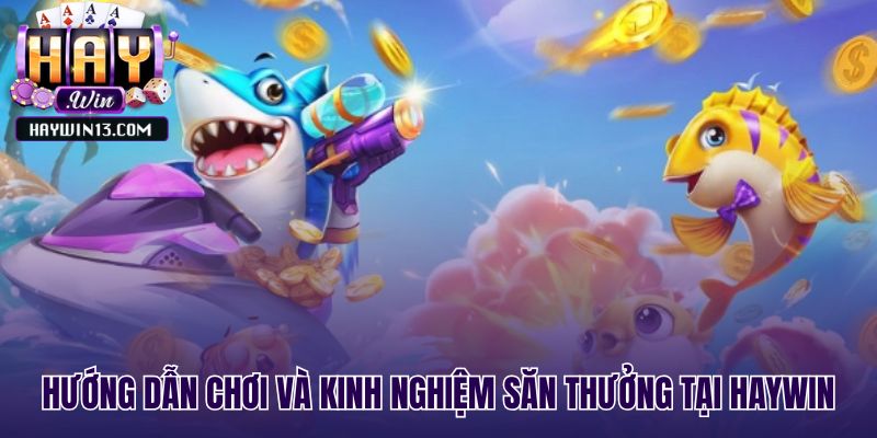 Hướng dẫn luật chơi và kinh nghiệm săn thưởng bắn cá