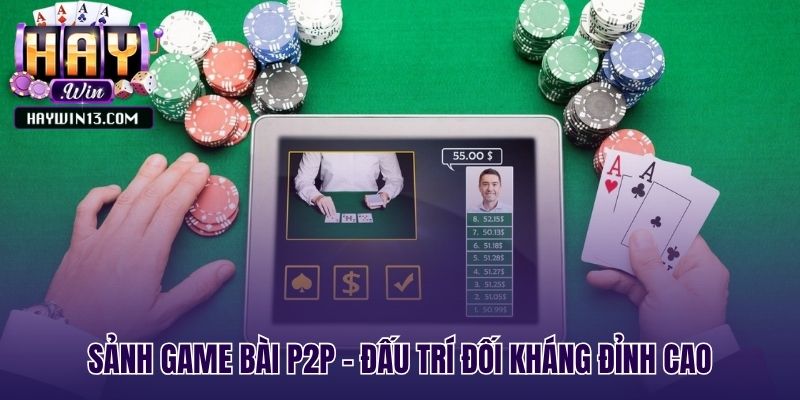 Sảnh game bài P2P đề cao kỹ năng và chiến thuật